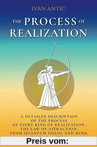 The Process of Realization: A detailed description of the process of every kind of realization, the law of attraction, from quantum fields and mind, to the matter